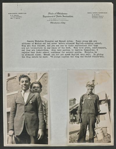 Two photographs, one a portrait of Senor Manuel Arios and the other of Senor Nicholos Sisneros. The header of the page reads: State of Oklahoma Department of Public Instruction. The paragraph above the photographs read: Senors Nicholos Sisneros and Manuel Arios. These young men are citizens of Mexico and had never before attended English-speaking school. They are fine fellows, and you can see by their expressions that they are not bolshevists in any sense of the word. They have pride, self-respect, and are industrious. Also very anxious to improve themselves. I rejoice that their school continues for several months. Nicholos is in advanced class. Manual can not yet speak English very well